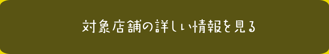 対象店舗の詳しい情報を見る